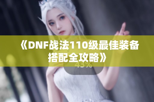 《DNF战法110级最佳装备搭配全攻略》