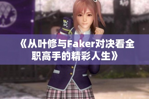 《从叶修与Faker对决看全职高手的精彩人生》