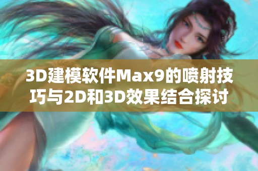 3D建模软件Max9的喷射技巧与2D和3D效果结合探讨