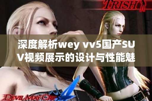 深度解析wey vv5国产SUV视频展示的设计与性能魅力