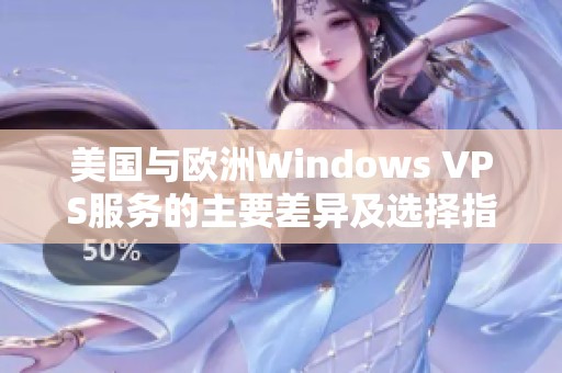 美国与欧洲Windows VPS服务的主要差异及选择指南