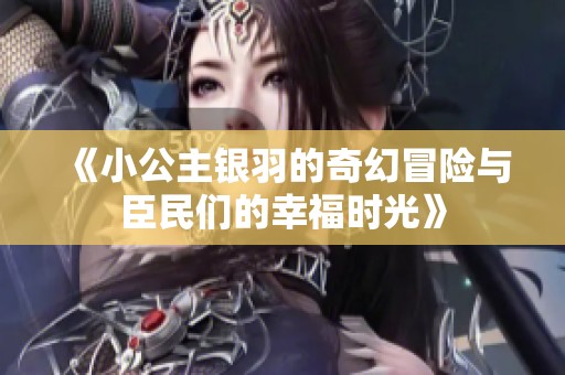 《小公主银羽的奇幻冒险与臣民们的幸福时光》