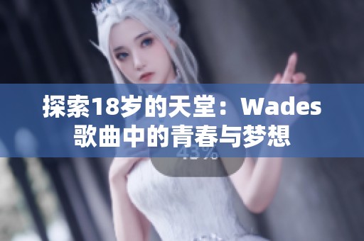 探索18岁的天堂：Wades歌曲中的青春与梦想