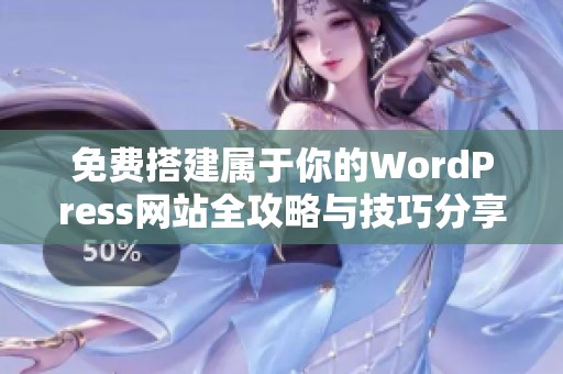 免费搭建属于你的WordPress网站全攻略与技巧分享