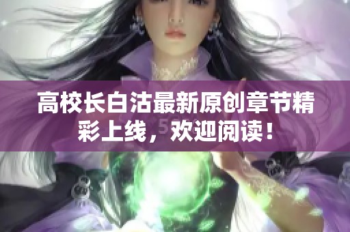 高校长白沽最新原创章节精彩上线，欢迎阅读！