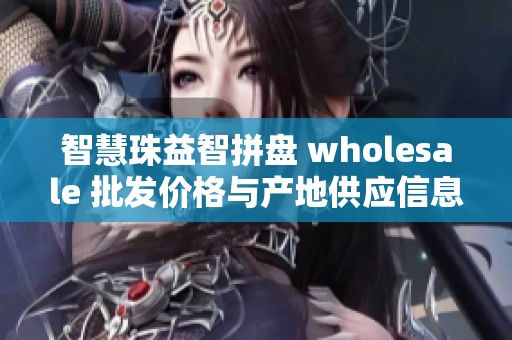 智慧珠益智拼盘 wholesale 批发价格与产地供应信息详解