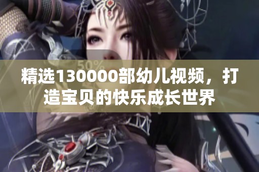 精选130000部幼儿视频，打造宝贝的快乐成长世界