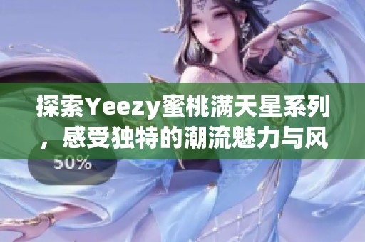 探索Yeezy蜜桃满天星系列，感受独特的潮流魅力与风格