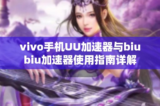 vivo手机UU加速器与biubiu加速器使用指南详解