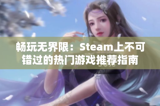 畅玩无界限：Steam上不可错过的热门游戏推荐指南