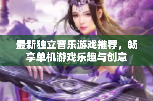 最新独立音乐游戏推荐，畅享单机游戏乐趣与创意