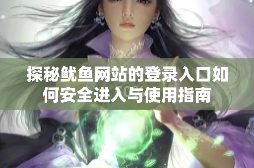 探秘鱿鱼网站的登录入口如何安全进入与使用指南