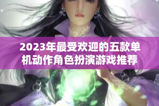 2023年最受欢迎的五款单机动作角色扮演游戏推荐