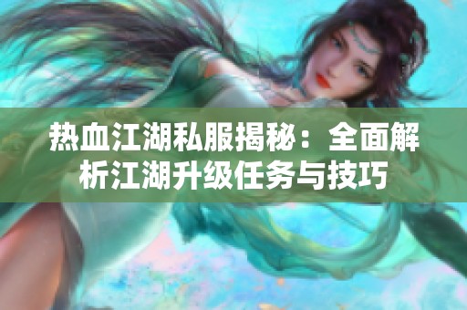 热血江湖私服揭秘：全面解析江湖升级任务与技巧