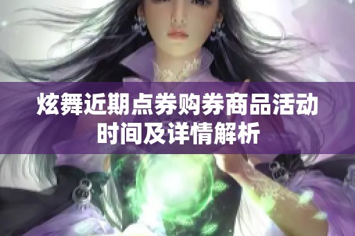 炫舞近期点券购券商品活动时间及详情解析