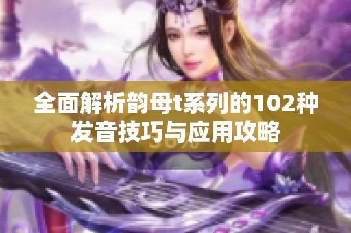 全面解析韵母t系列的102种发音技巧与应用攻略