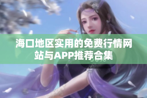 海口地区实用的免费行情网站与APP推荐合集