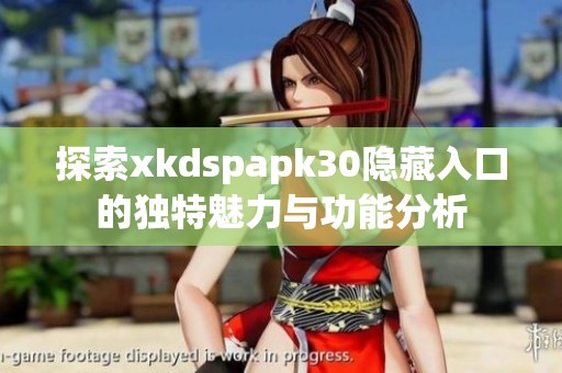 探索xkdspapk30隐藏入口的独特魅力与功能分析