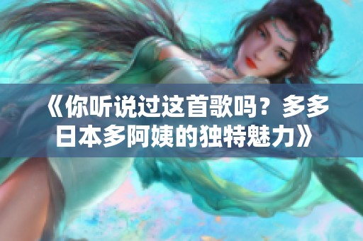 《你听说过这首歌吗？多多日本多阿姨的独特魅力》