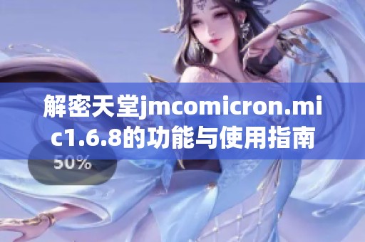 解密天堂jmcomicron.mic1.6.8的功能与使用指南