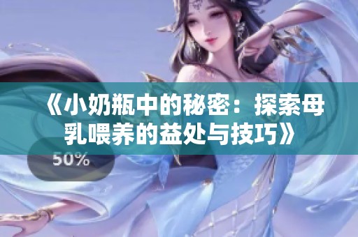 《小奶瓶中的秘密：探索母乳喂养的益处与技巧》