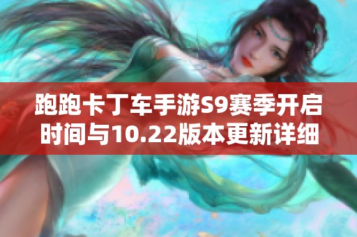 跑跑卡丁车手游S9赛季开启时间与10.22版本更新详细FAQ解读