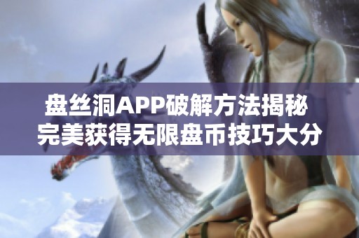 盘丝洞APP破解方法揭秘 完美获得无限盘币技巧大分享