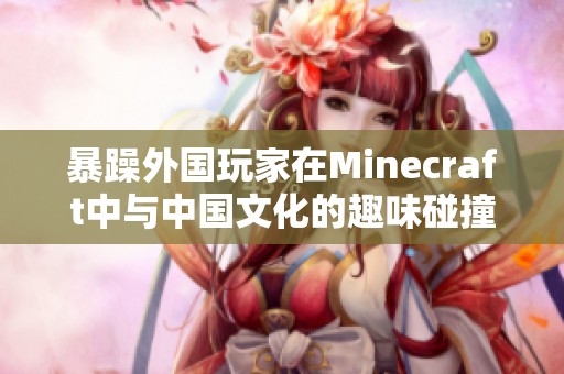 暴躁外国玩家在Minecraft中与中国文化的趣味碰撞