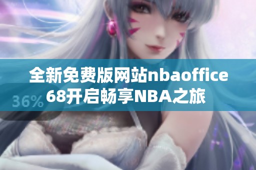 全新免费版网站nbaoffice68开启畅享NBA之旅 