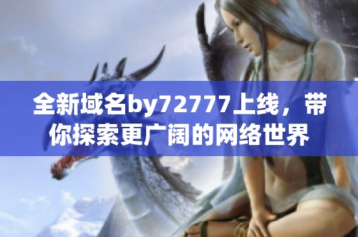 全新域名by72777上线，带你探索更广阔的网络世界