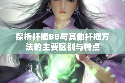 探析扦插BB与其他扦插方法的主要区别与特点