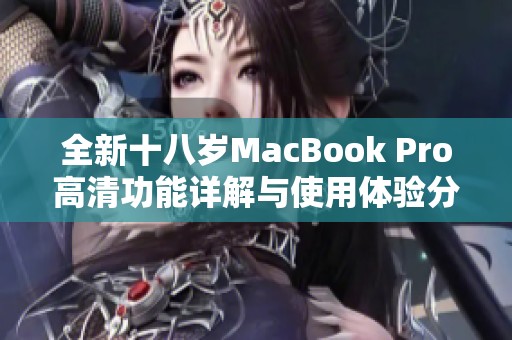 全新十八岁MacBook Pro高清功能详解与使用体验分享