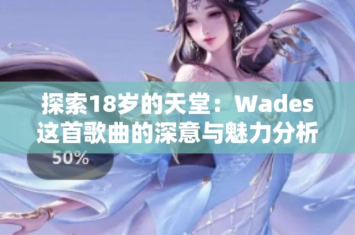 探索18岁的天堂：Wades这首歌曲的深意与魅力分析