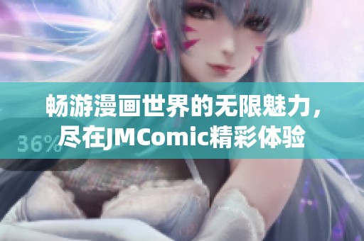 畅游漫画世界的无限魅力，尽在JMComic精彩体验