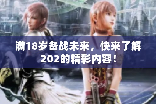 满18岁备战未来，快来了解202的精彩内容！