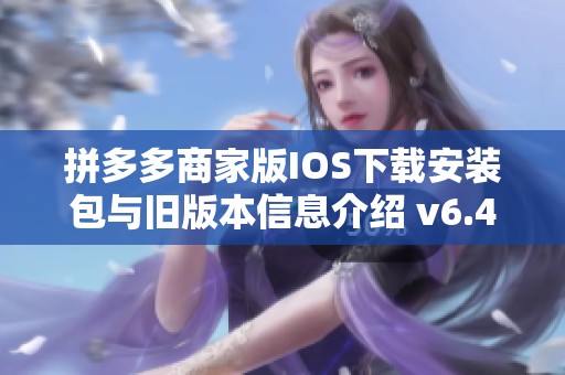 拼多多商家版IOS下载安装包与旧版本信息介绍 v6.4.5