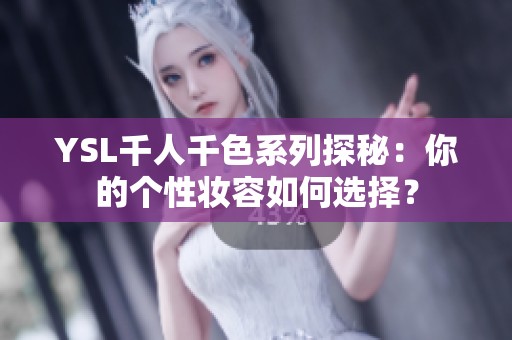 YSL千人千色系列探秘：你的个性妆容如何选择？