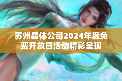 苏州晶体公司2024年度免费开放日活动精彩呈现