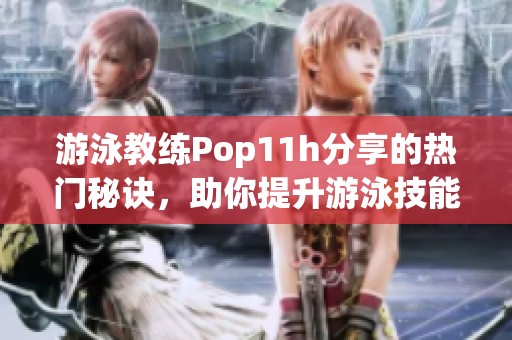 游泳教练Pop11h分享的热门秘诀，助你提升游泳技能