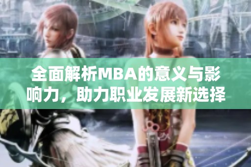 全面解析MBA的意义与影响力，助力职业发展新选择