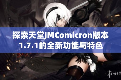 探索天堂JMComicron版本1.7.1的全新功能与特色