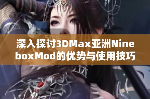 深入探讨3DMax亚洲NineboxMod的优势与使用技巧