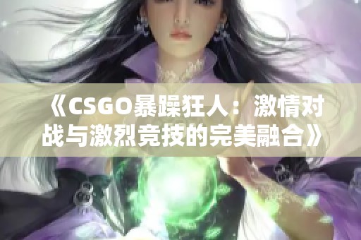 《CSGO暴躁狂人：激情对战与激烈竞技的完美融合》