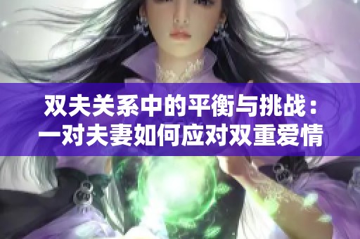 双夫关系中的平衡与挑战：一对夫妻如何应对双重爱情