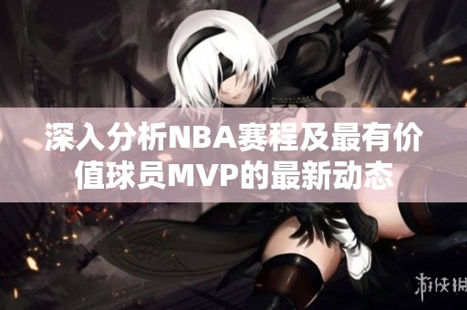 深入分析NBA赛程及最有价值球员MVP的最新动态