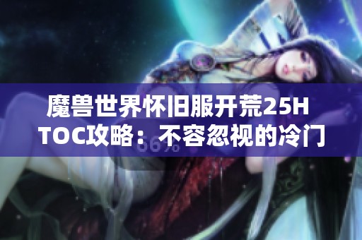 魔兽世界怀旧服开荒25H TOC攻略：不容忽视的冷门雕文准备指南