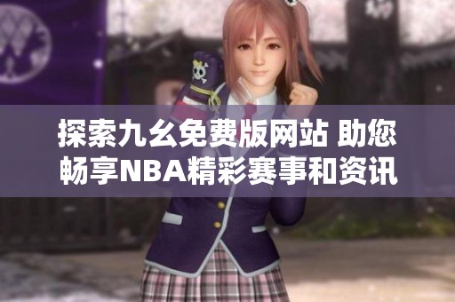 探索九幺免费版网站 助您畅享NBA精彩赛事和资讯