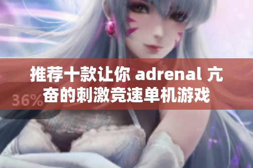 推荐十款让你 adrenal 亢奋的刺激竞速单机游戏