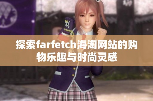 探索farfetch海淘网站的购物乐趣与时尚灵感