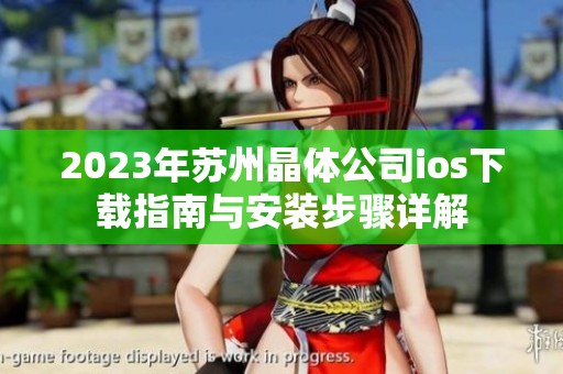 2023年苏州晶体公司ios下载指南与安装步骤详解